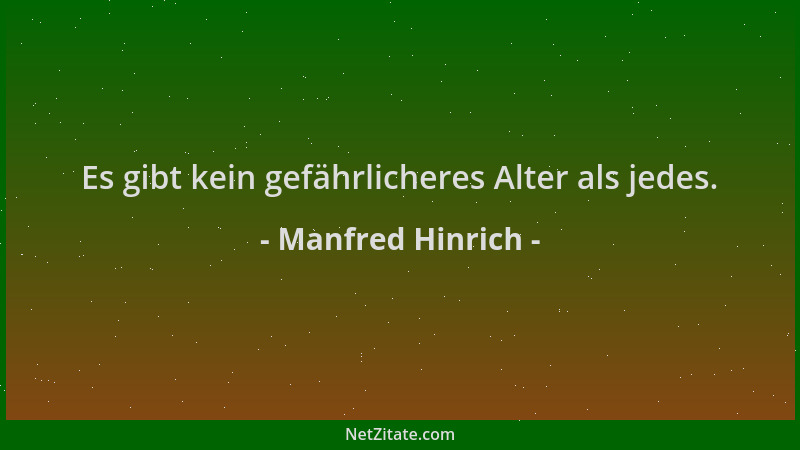 Manfred Hinrich - Es gibt kein gefährlicheres Alter als jedes....