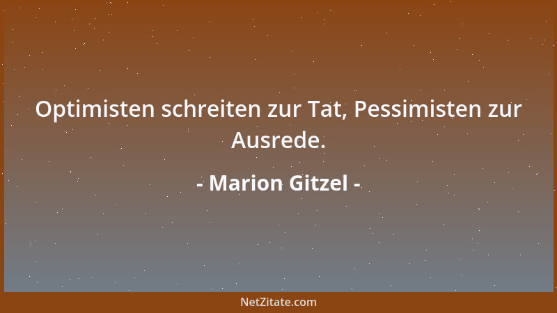 Marion Gitzel - Optimisten schreiten zur Tat, Pessimisten zur Ausrede....