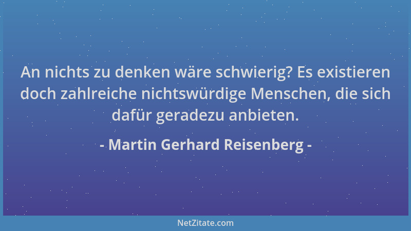 Martin Gerhard Reisenberg - An nichts zu denken wäre schwierig? Es existieren doch zahlreiche nichtswürdige Menschen, die s...