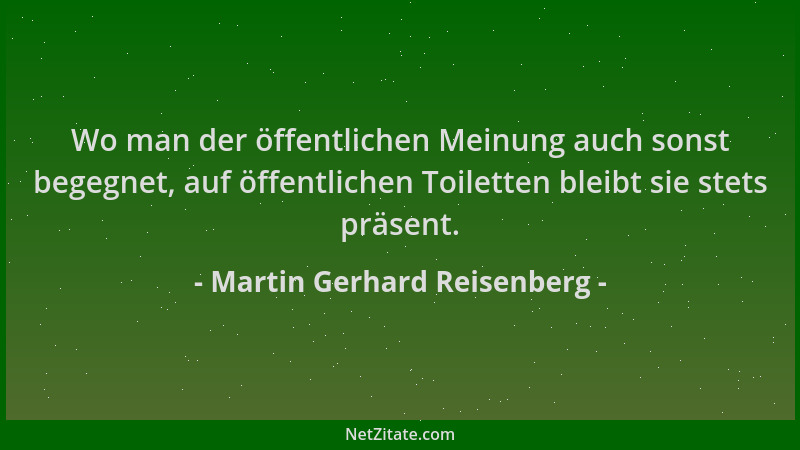 Martin Gerhard Reisenberg - Wo man der öffentlichen Meinung auch sonst begegnet, auf öffentlichen Toiletten bleibt sie stet...