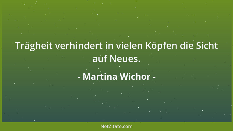 Martina Wichor - Trägheit verhindert in vielen Köpfen die Sicht auf Neues....
