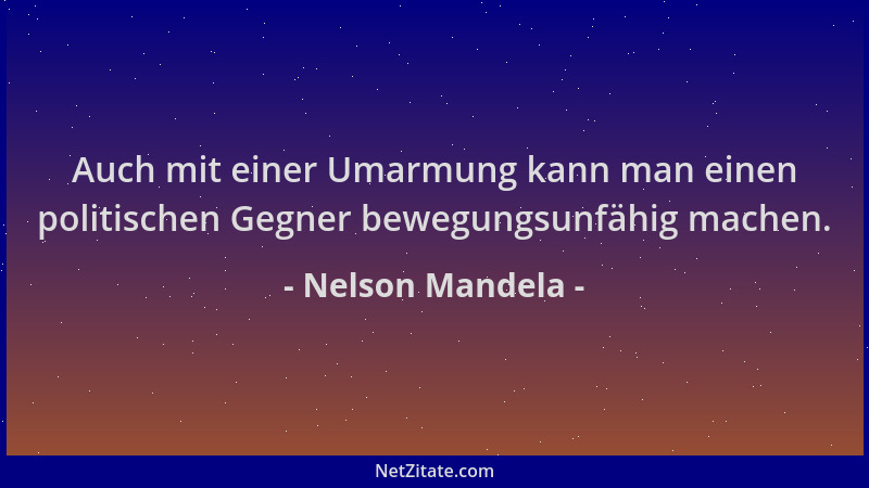 Nelson Mandela - Auch mit einer Umarmung kann man einen politischen Gegner bewegungsunfähig machen....