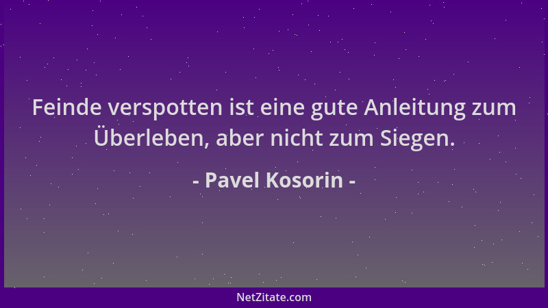 Pavel Kosorin - Feinde verspotten ist eine gute Anleitung zum Überleben, aber nicht zum Siegen....