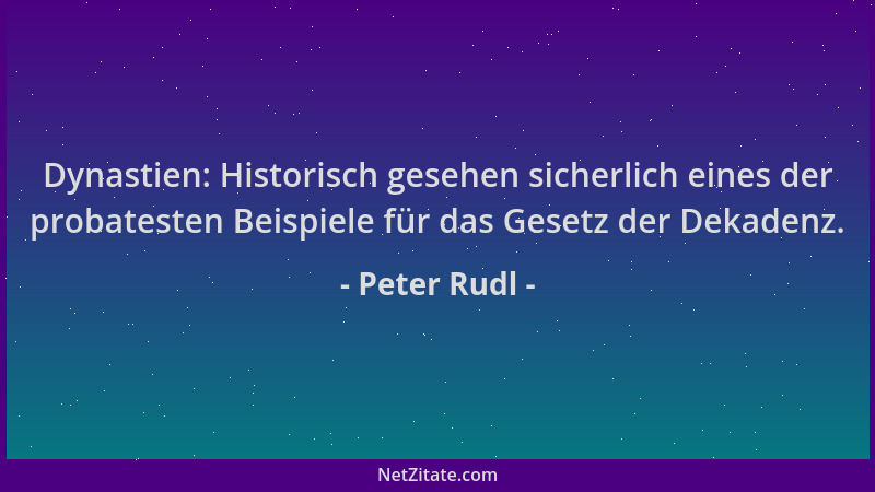 Peter Rudl - Dynastien: Historisch gesehen sicherlich eines der probatesten Beispiele für das Gesetz der Dekadenz....