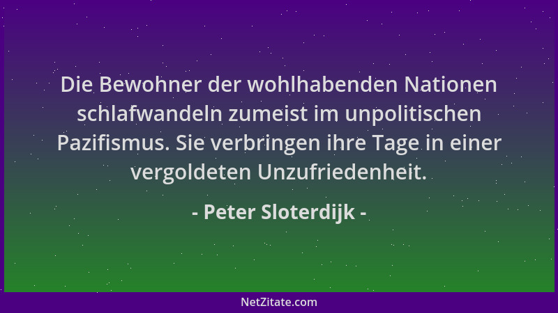 Peter Sloterdijk - Die Bewohner der wohlhabenden Nationen schlafwandeln zumeist im unpolitischen Pazifismus. Sie verbringen...