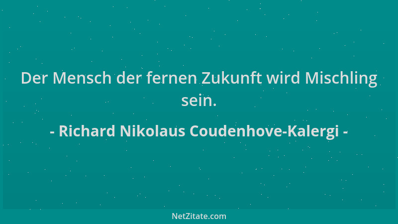 Richard Nikolaus Coudenhove-Kalergi - Der Mensch der fernen Zukunft wird Mischling sein....