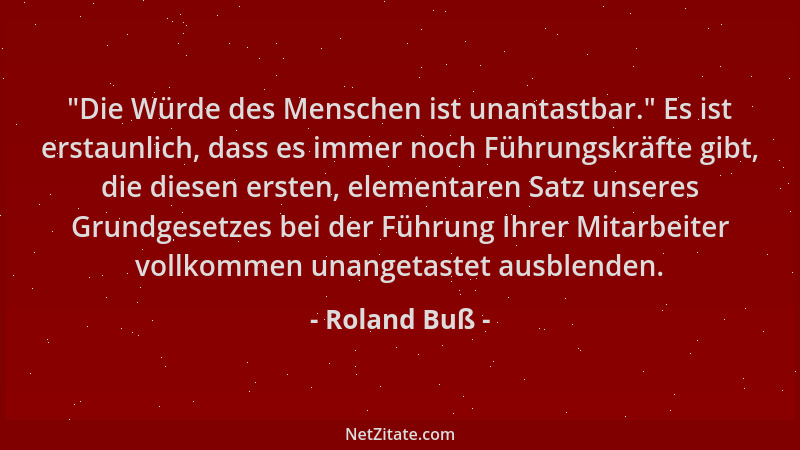 Roland Buß -  "Die Würde des Menschen ist unantastbar. " Es ist erstaunlich, dass es immer noch Führungskräfte gibt, die dies...
