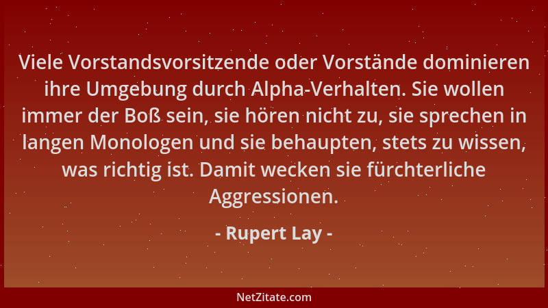 Rupert Lay - Viele Vorstandsvorsitzende oder Vorstände dominieren ihre Umgebung durch Alpha-Verhalten. Sie wollen immer der...