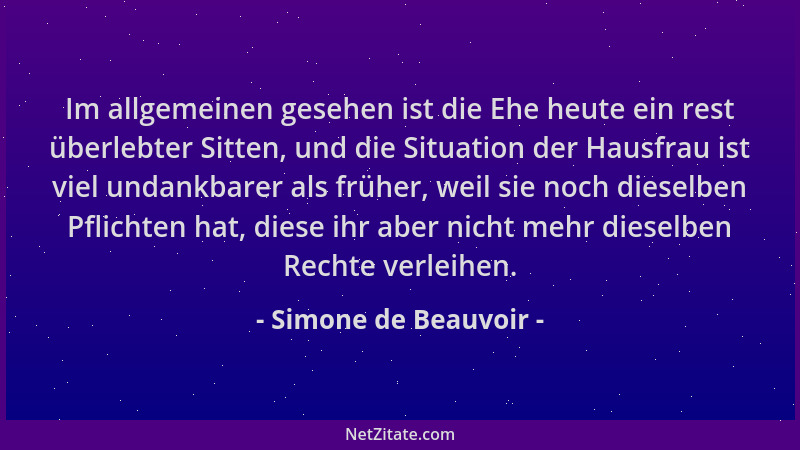 Simone de Beauvoir - Im allgemeinen gesehen ist die Ehe heute ein rest überlebter Sitten, und die Situation der Hausfrau is...