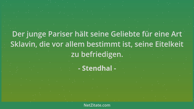 Stendhal - Der junge Pariser hält seine Geliebte für eine Art Sklavin, die vor allem bestimmt ist, seine Eitelkeit zu befri...