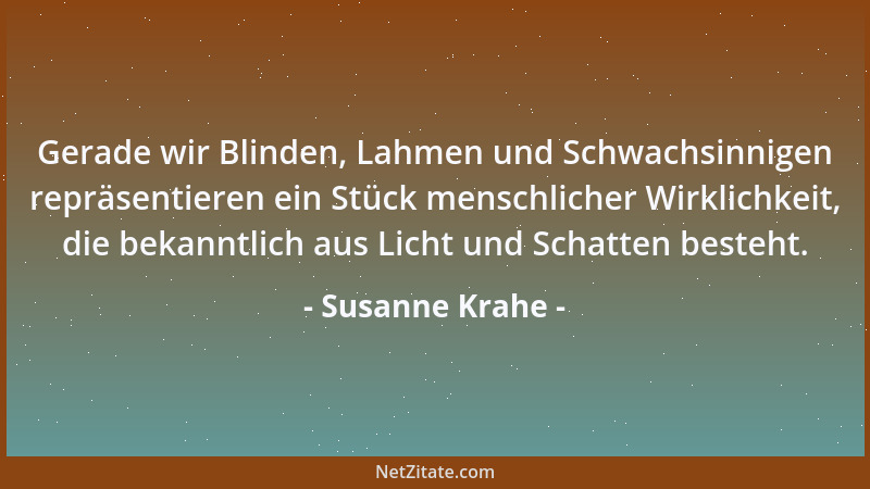 Susanne Krahe - Gerade wir Blinden, Lahmen und Schwachsinnigen repräsentieren ein Stück menschlicher Wirklichkeit, die beka...