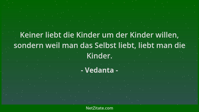 Vedanta - Keiner liebt die Kinder um der Kinder willen, sondern weil man das Selbst liebt, liebt man die Kinder....