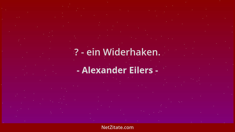 Alexander Eilers - ? - ein Widerhaken....