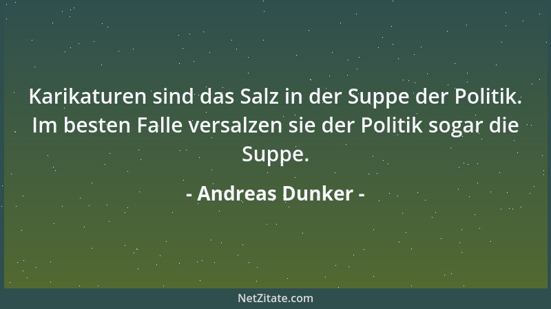 Andreas Dunker - Karikaturen sind das Salz in der Suppe der Politik. Im besten Falle versalzen sie der Politik sogar die Su...