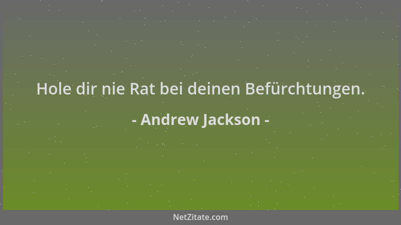 Andrew Jackson - Hole dir nie Rat bei deinen Befürchtungen....