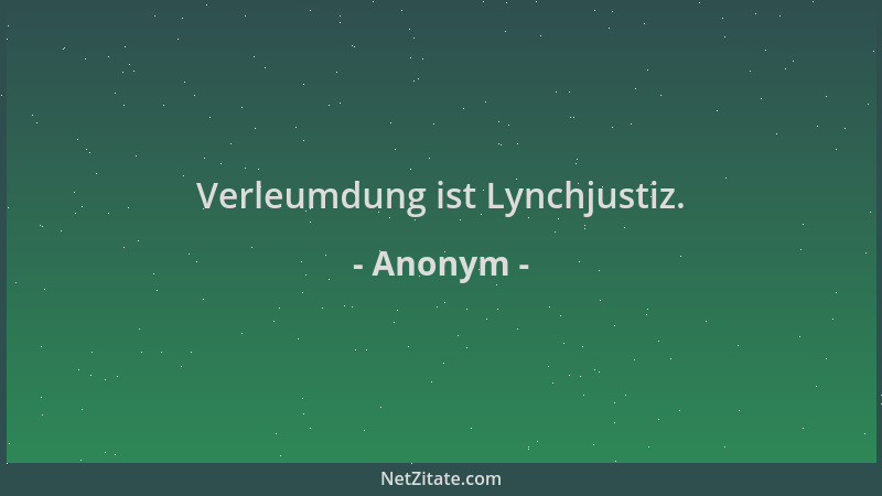 Anonym - Verleumdung ist Lynchjustiz....