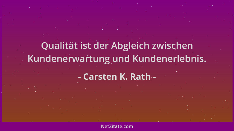 Carsten K. Rath - Qualität ist der Abgleich zwischen Kundenerwartung und Kundenerlebnis....
