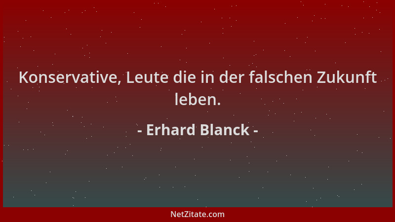 Erhard Blanck - Konservative, Leute die in der falschen Zukunft leben....