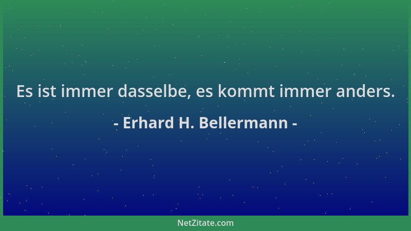 Erhard H. Bellermann - Es ist immer dasselbe, es kommt immer anders....