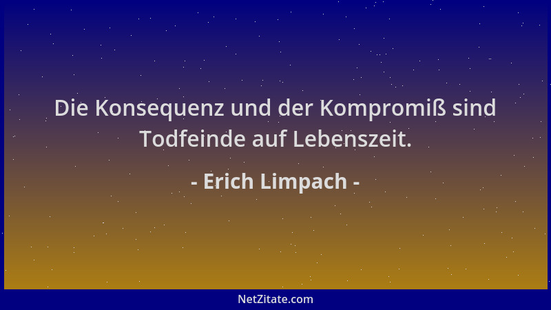 Erich Limpach - Die Konsequenz und der Kompromiß sind Todfeinde auf Lebenszeit....