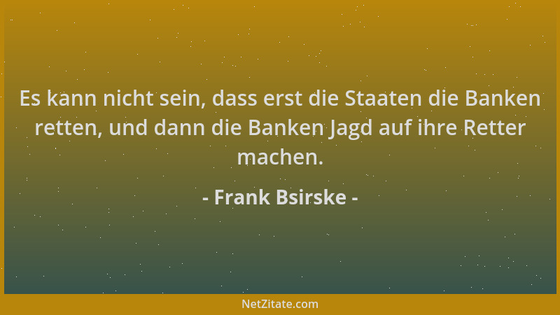 Frank Bsirske - Es kann nicht sein, dass erst die Staaten die Banken retten, und dann die Banken Jagd auf ihre Retter mache...