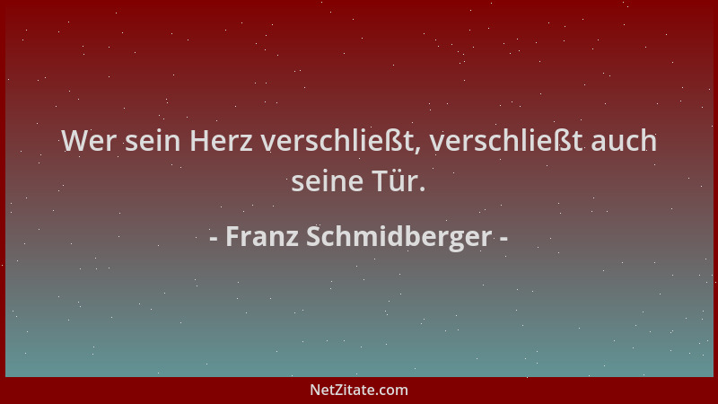 Franz Schmidberger - Wer sein Herz verschließt, verschließt auch seine Tür....
