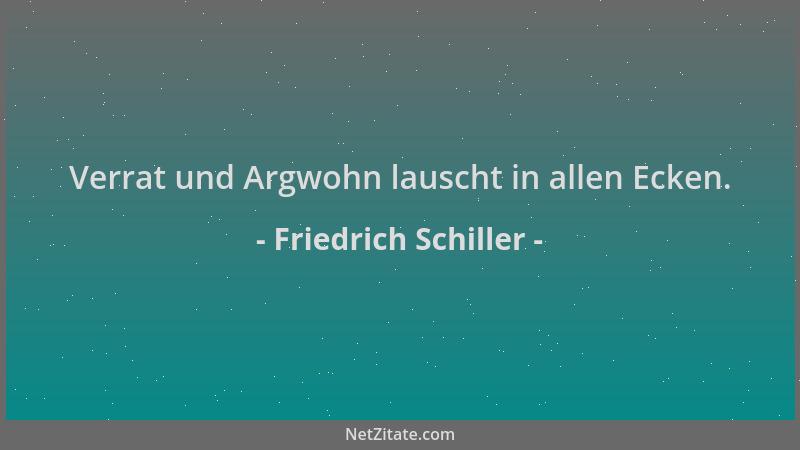Friedrich Schiller - Verrat und Argwohn lauscht in allen Ecken....
