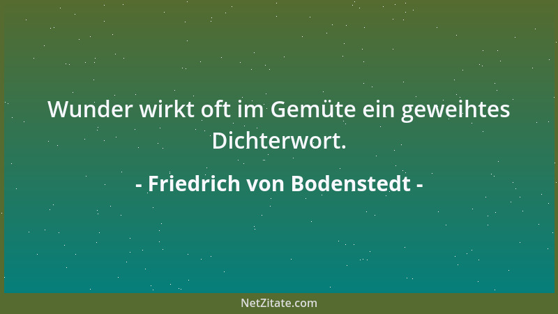 Friedrich von Bodenstedt - Wer nicht durch ein erfreulich Leben weiß guten Lehren Reiz zu geben, dem wäre besser, daß er sc...