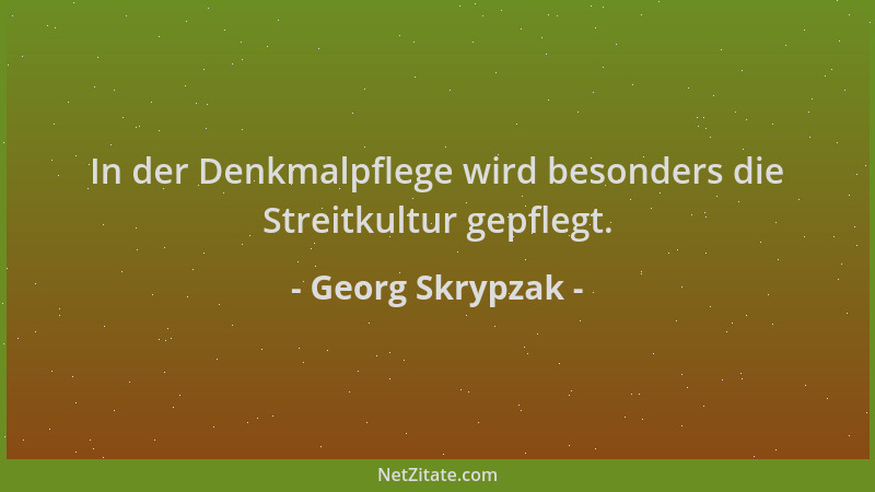 Georg Skrypzak - In der Denkmalpflege wird besonders die Streitkultur gepflegt....