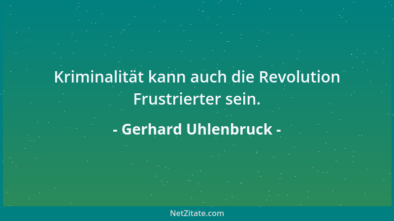 Gerhard Uhlenbruck - Kriminalität kann auch die Revolution Frustrierter sein....