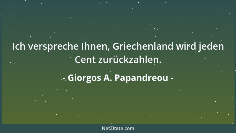 Giorgos A. Papandreou - Ich verspreche Ihnen, Griechenland wird jeden Cent zurückzahlen....