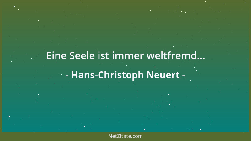 Hans-Christoph Neuert - Eine Seele ist immer weltfremd......