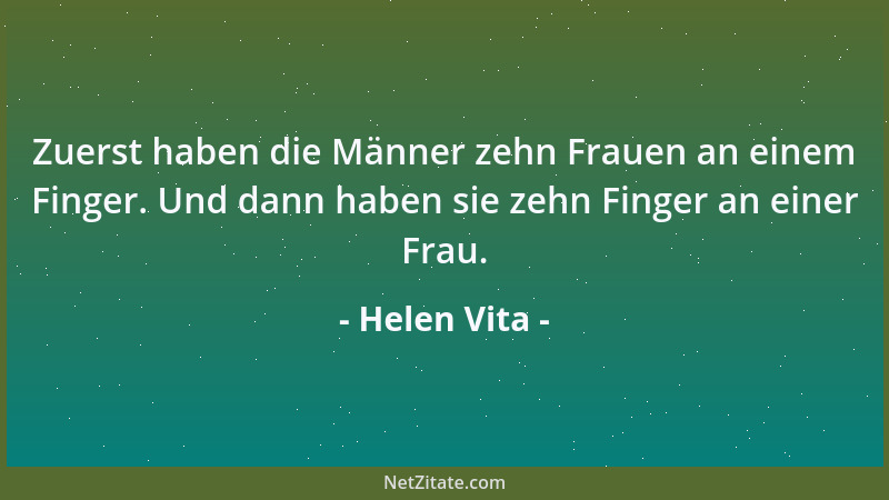 Helen Vita - Zuerst haben die Männer zehn Frauen an einem Finger. Und dann haben sie zehn Finger an einer Frau....