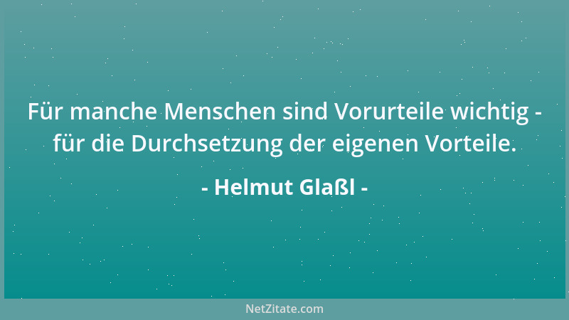 Helmut Glaßl - Für manche Menschen sind Vorurteile wichtig - für die Durchsetzung der eigenen Vorteile....