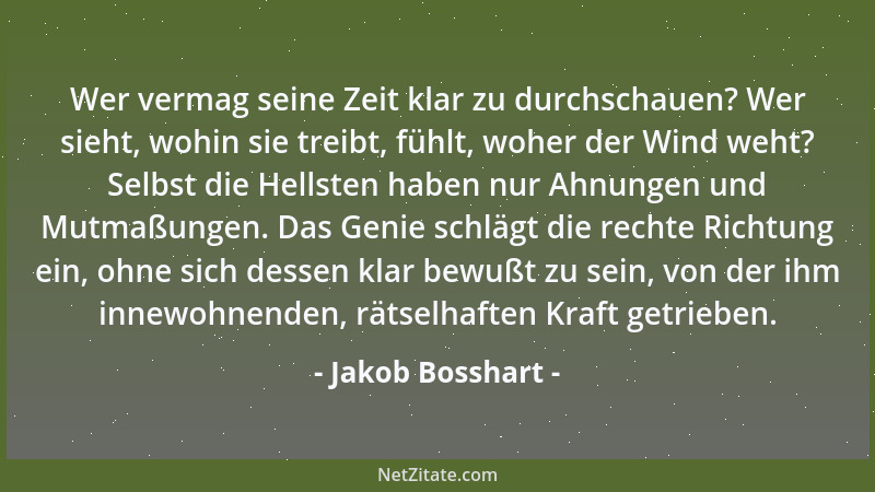 Jakob Bosshart - Wer vermag seine Zeit klar zu durchschauen? Wer sieht, wohin sie treibt, fühlt, woher der Wind weht? Selbs...