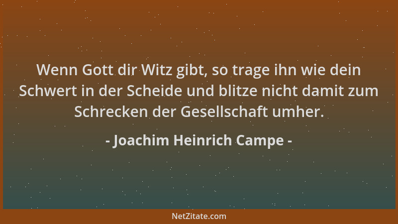 Joachim Heinrich Campe - Wenn Gott dir Witz gibt, so trage ihn wie dein Schwert in der Scheide und blitze nicht damit zum S...