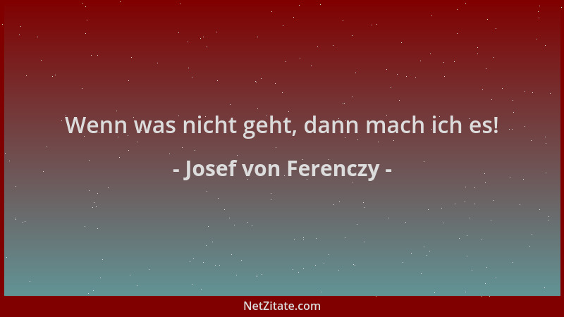 Josef von Ferenczy - Wenn was nicht geht, dann mach ich es!...