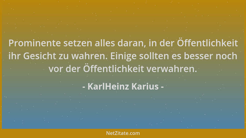KarlHeinz Karius - Prominente setzen alles daran, in der Öffentlichkeit ihr Gesicht zu wahren. Einige sollten es besser noc...