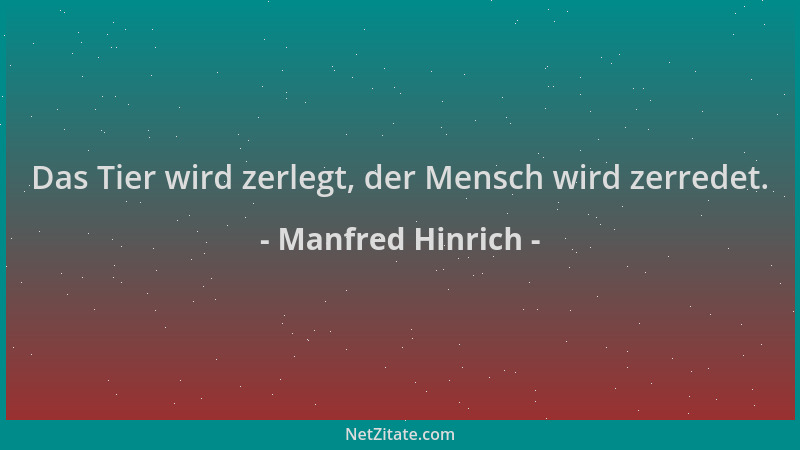 Manfred Hinrich - Das Tier wird zerlegt, der Mensch wird zerredet....