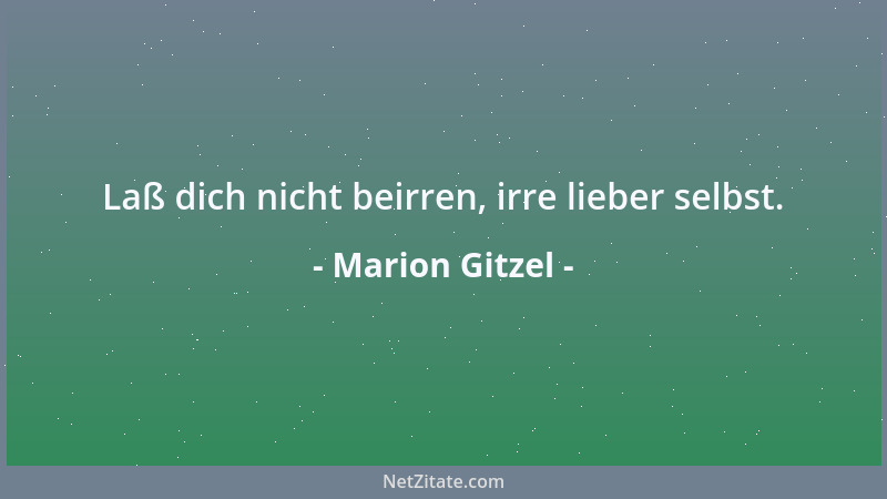 Marion Gitzel - Laß dich nicht beirren, irre lieber selbst....