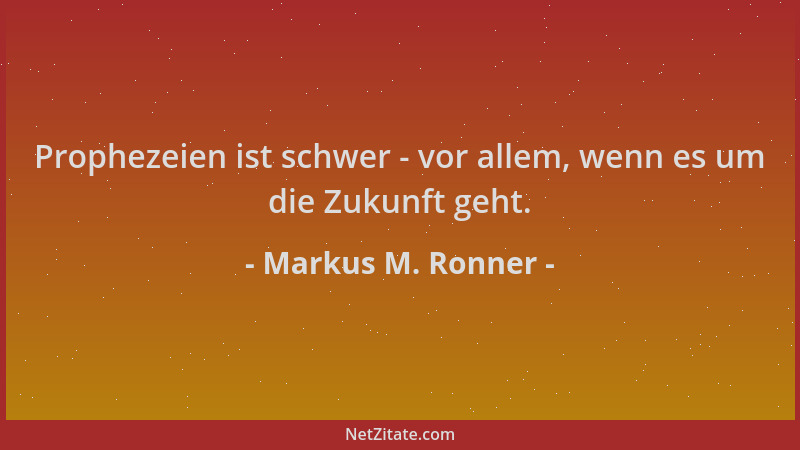 Markus M. Ronner - Prophezeien ist schwer - vor allem, wenn es um die Zukunft geht....