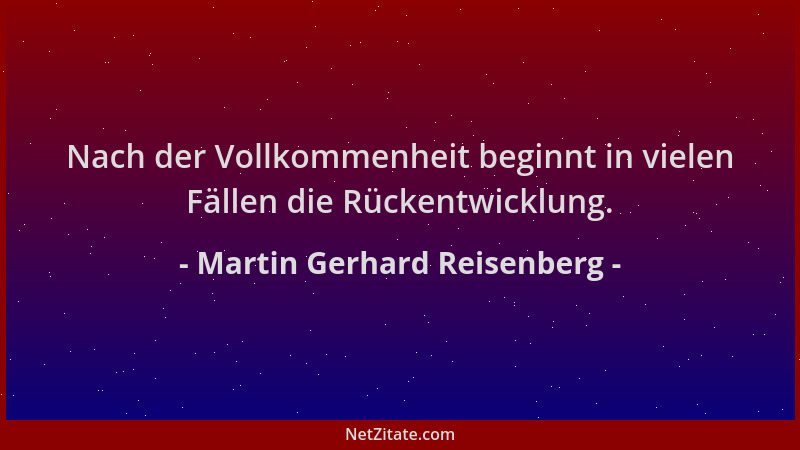 Martin Gerhard Reisenberg - Nach der Vollkommenheit beginnt in vielen Fällen die Rückentwicklung....