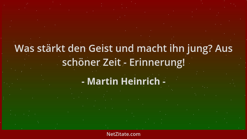 Martin Heinrich - Was stärkt den Geist und macht ihn jung? Aus schöner Zeit - Erinnerung!...