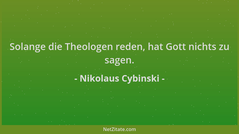 Nikolaus Cybinski - Solange die Theologen reden, hat Gott nichts zu sagen....