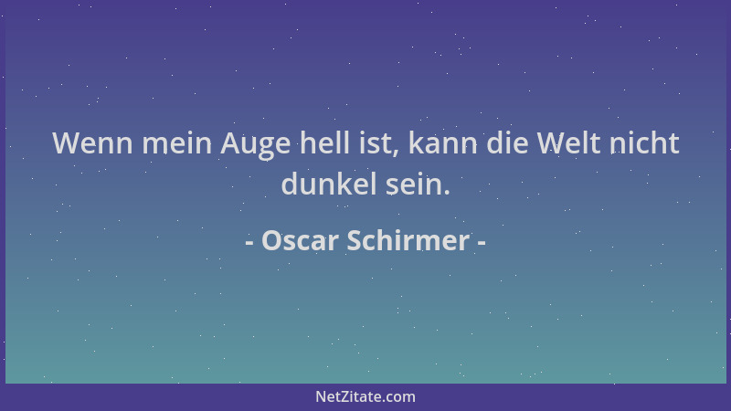Oscar Schirmer - Wenn mein Auge hell ist, kann die Welt nicht dunkel sein....