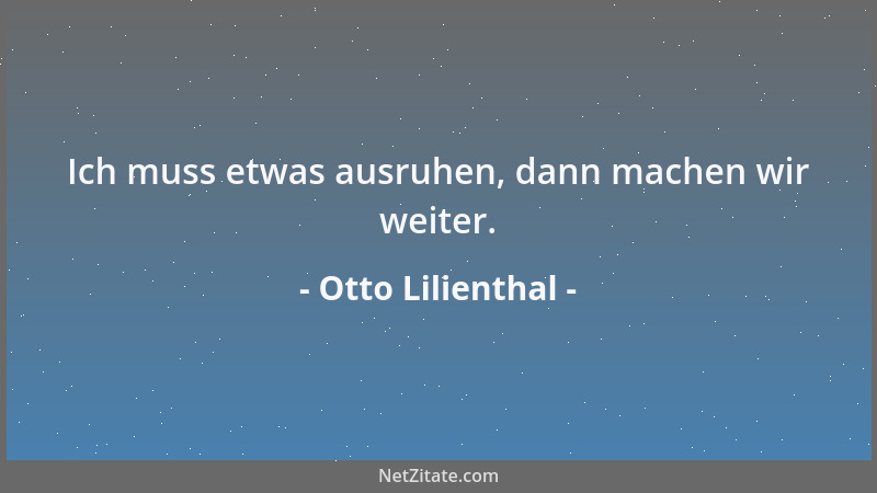 Otto Lilienthal - Ich muss etwas ausruhen, dann machen wir weiter....