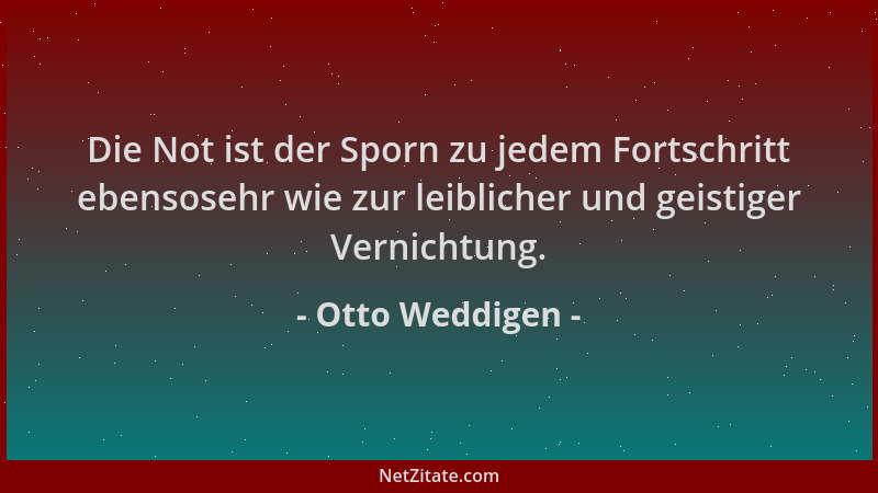 Otto Weddigen - Die Not ist der Sporn zu jedem Fortschritt ebensosehr wie zur leiblicher und geistiger Vernichtung....