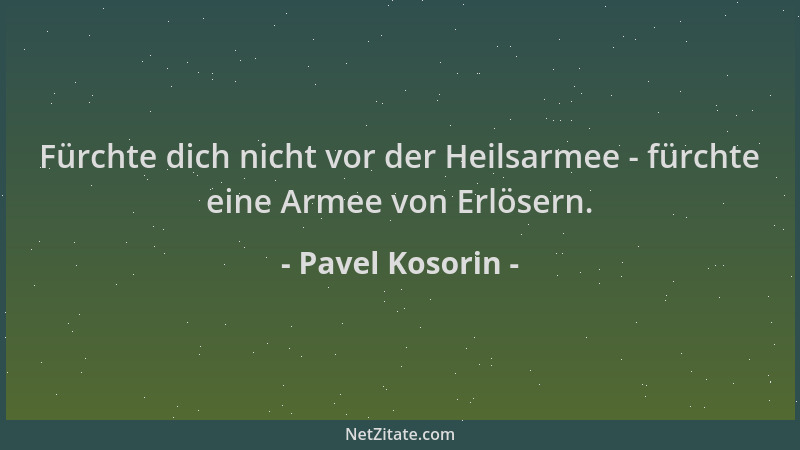 Pavel Kosorin - Fürchte dich nicht vor der Heilsarmee - fürchte eine Armee von Erlösern....