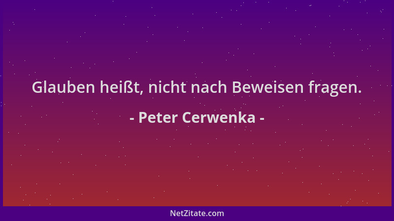 Peter Cerwenka - Glauben heißt, nicht nach Beweisen fragen....