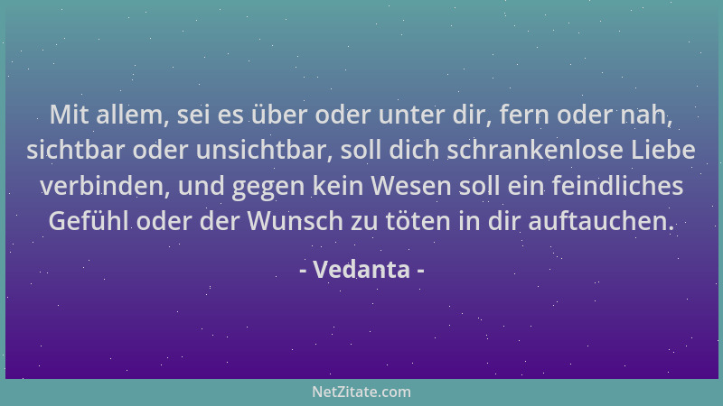 Vedanta - Mit allem, sei es über oder unter dir, fern oder nah, sichtbar oder unsichtbar, soll dich schrankenlose Liebe ver...